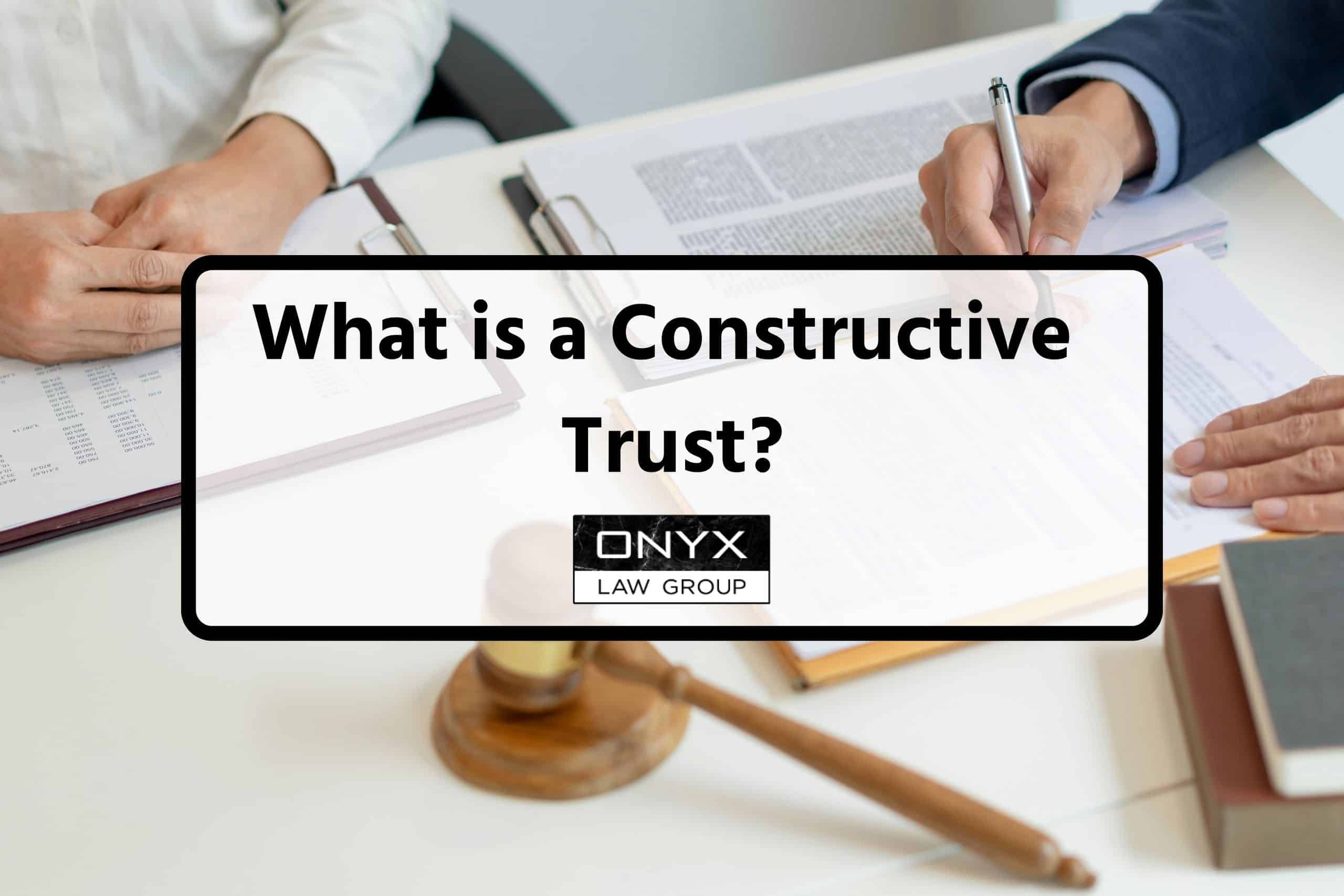 Constrctive What is a Constructive Trust? (2025) | Onyx Law Group